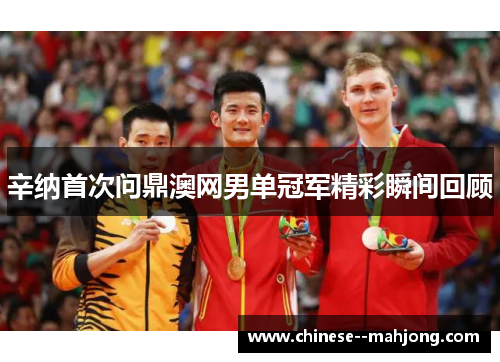 辛纳首次问鼎澳网男单冠军精彩瞬间回顾
