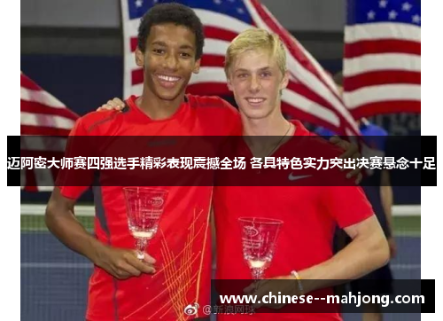 迈阿密大师赛四强选手精彩表现震撼全场 各具特色实力突出决赛悬念十足