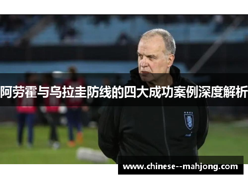 阿劳霍与乌拉圭防线的四大成功案例深度解析