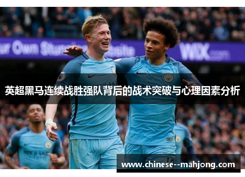 英超黑马连续战胜强队背后的战术突破与心理因素分析