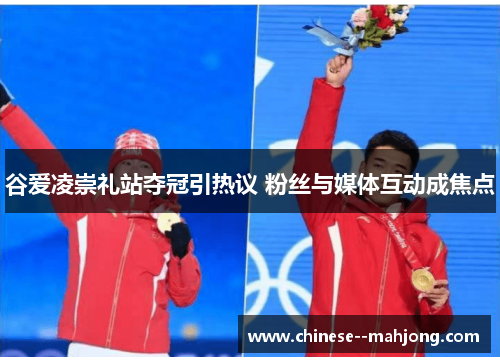 谷爱凌崇礼站夺冠引热议 粉丝与媒体互动成焦点