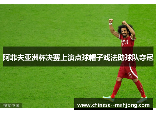 阿菲夫亚洲杯决赛上演点球帽子戏法助球队夺冠