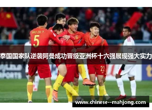 泰国国家队逆袭阿曼成功晋级亚洲杯十六强展现强大实力 泰国国家队逆袭阿曼成功晋级亚洲杯十六强展现强大实力