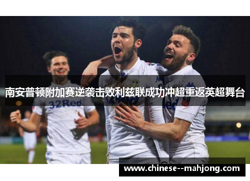 南安普顿附加赛逆袭击败利兹联成功冲超重返英超舞台